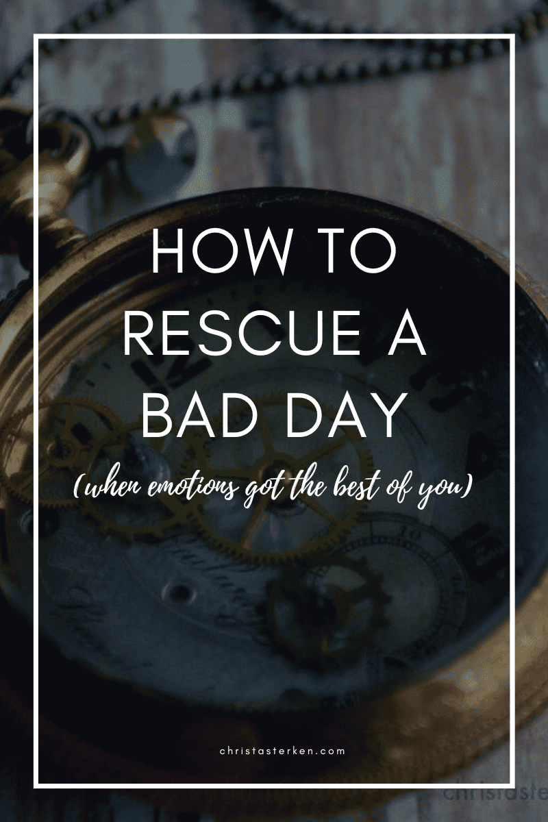 How to rescue a bad day (when emotions got the best of you)