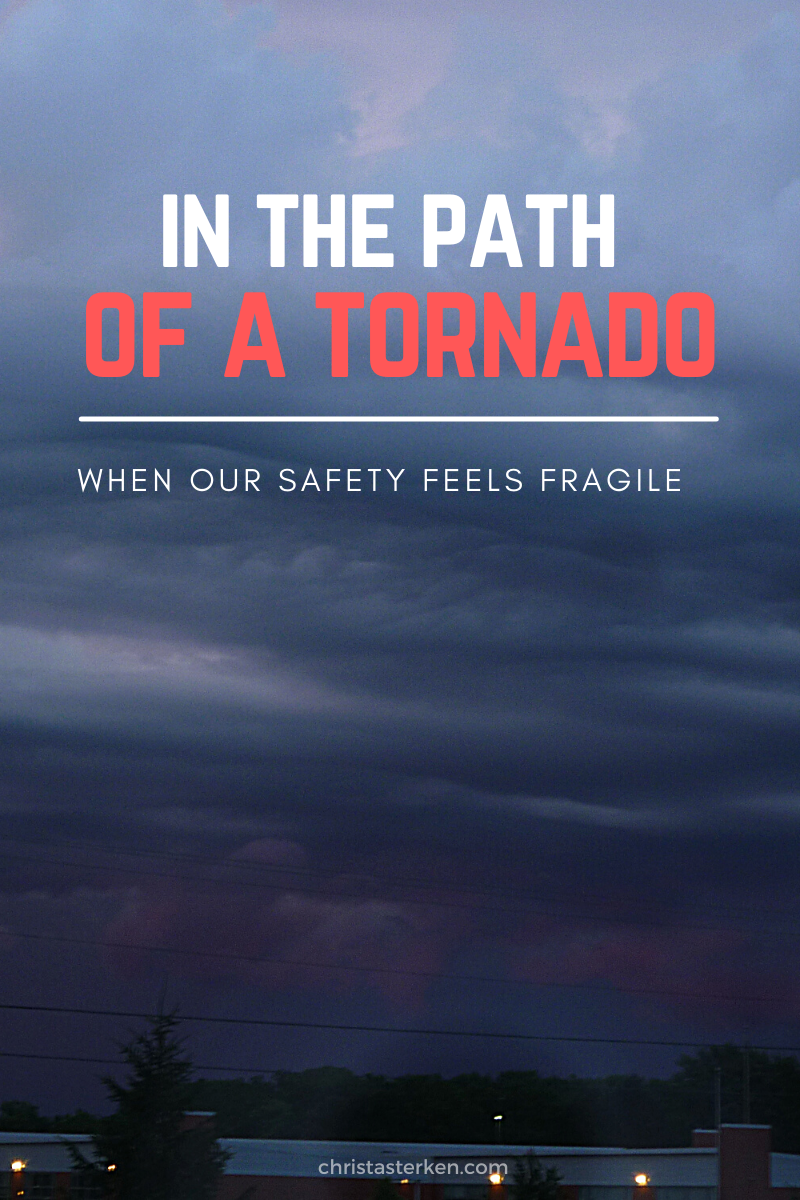 In The Path Of A Tornado- when our safety feels fragile