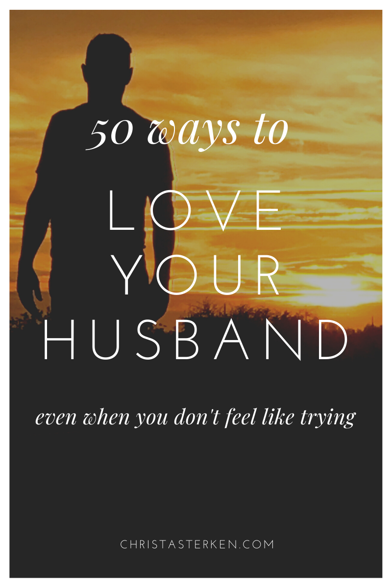 How To Love Your Husband- 50 ideas he'll appreciate