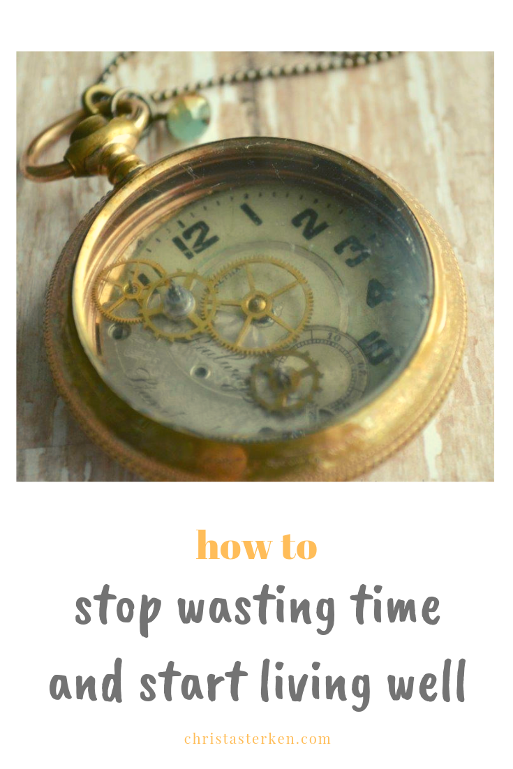 How To Stop Wasting Time And Start Living Well