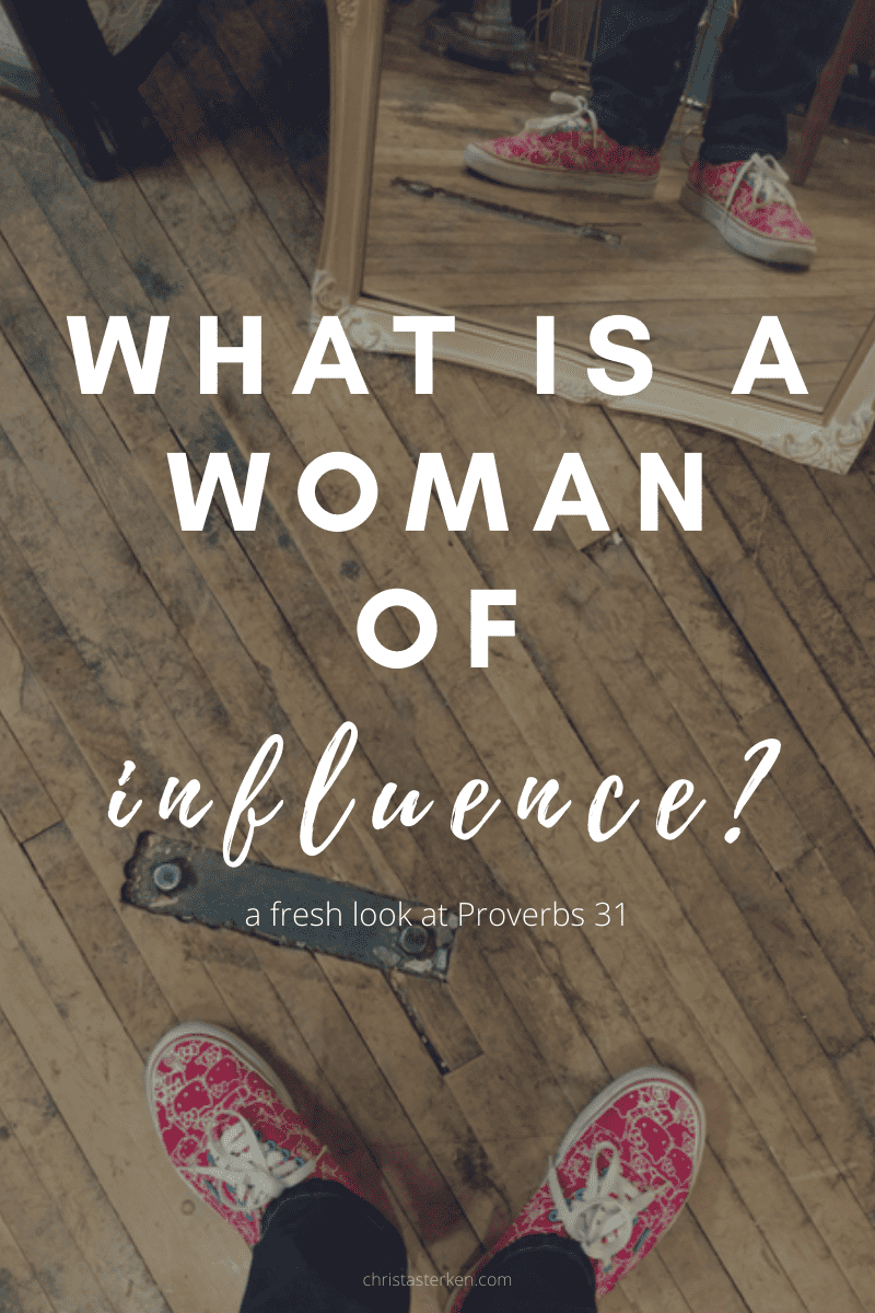 You are a woman of influence- a fresh look at Proverbs 31